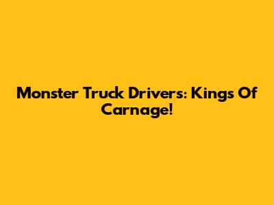 Monster Truck Drivers: Kings Of Carnage!