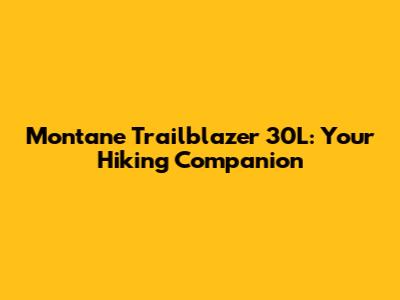 Montane Trailblazer 30L: Your Hiking Companion