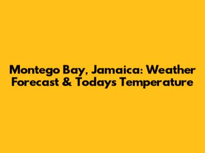Montego Bay, Jamaica: Weather Forecast & Today's Temperature