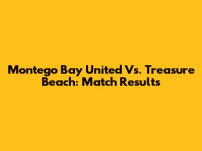 Montego Bay United Vs. Treasure Beach: Match Results