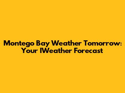 Montego Bay Weather Tomorrow: Your IWeather Forecast