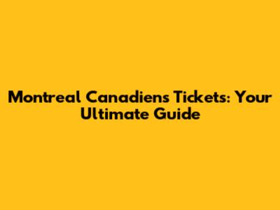 Montreal Canadiens Tickets: Your Ultimate Guide