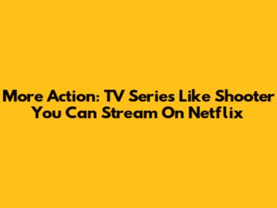 More Action: TV Series Like Shooter You Can Stream On Netflix