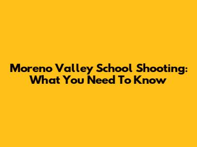 Moreno Valley School Shooting: What You Need To Know