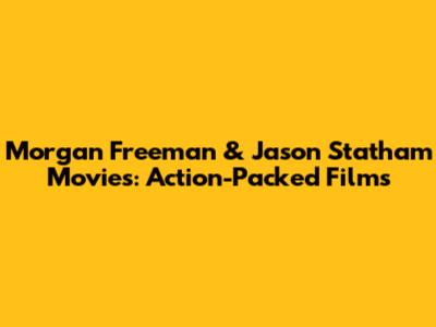 Morgan Freeman & Jason Statham Movies: Action-Packed Films