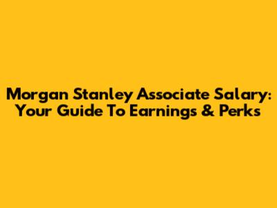 Morgan Stanley Associate Salary: Your Guide To Earnings & Perks
