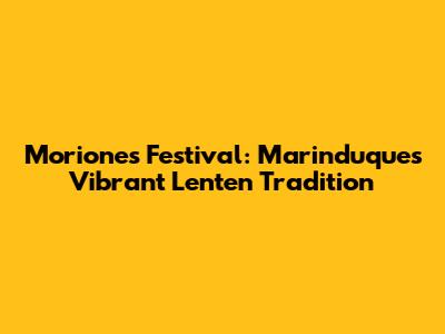 Moriones Festival: Marinduque's Vibrant Lenten Tradition