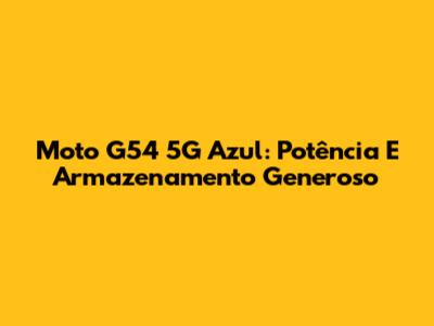 Moto G54 5G Azul: Potência E Armazenamento Generoso