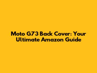 Moto G73 Back Cover: Your Ultimate Amazon Guide