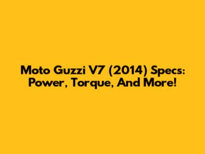 Moto Guzzi V7 (2014) Specs: Power, Torque, And More!