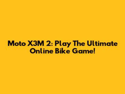 Moto X3M 2: Play The Ultimate Online Bike Game!