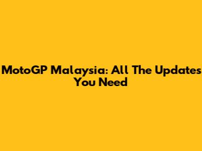 MotoGP Malaysia: All The Updates You Need