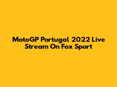 MotoGP Portugal 2022 Live Stream On Fox Sport