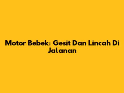 Motor Bebek: Gesit Dan Lincah Di Jalanan