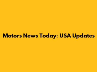 Motors News Today: USA Updates
