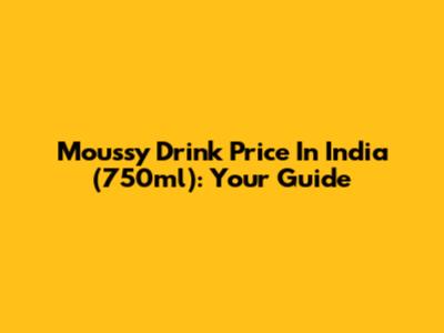 Moussy Drink Price In India (750ml): Your Guide