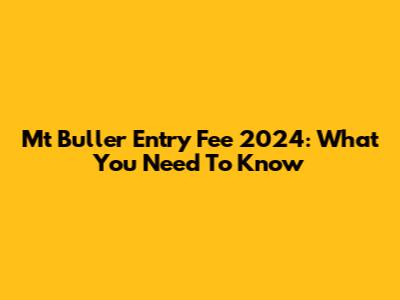 Mt Buller Entry Fee 2024: What You Need To Know