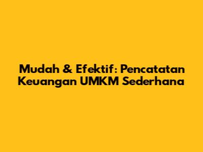 Mudah & Efektif: Pencatatan Keuangan UMKM Sederhana