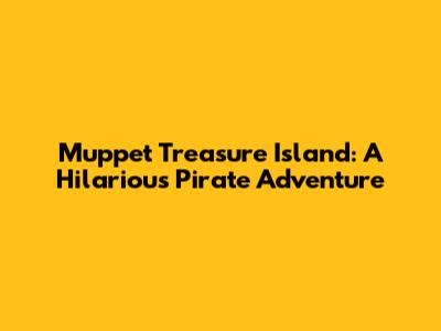 Muppet Treasure Island: A Hilarious Pirate Adventure