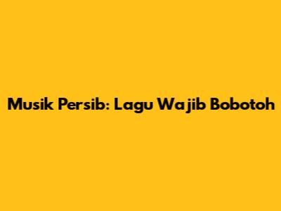 Musik Persib: Lagu Wajib Bobotoh