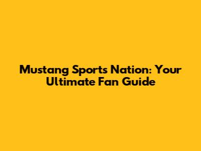 Mustang Sports Nation: Your Ultimate Fan Guide