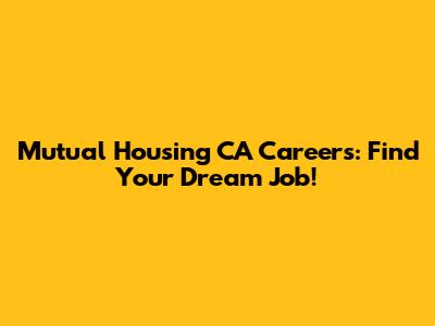 Mutual Housing CA Careers: Find Your Dream Job!