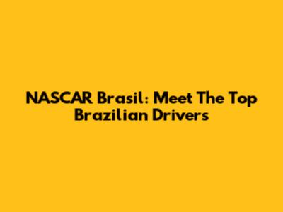 NASCAR Brasil: Meet The Top Brazilian Drivers