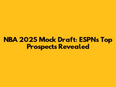 NBA 2025 Mock Draft: ESPN's Top Prospects Revealed