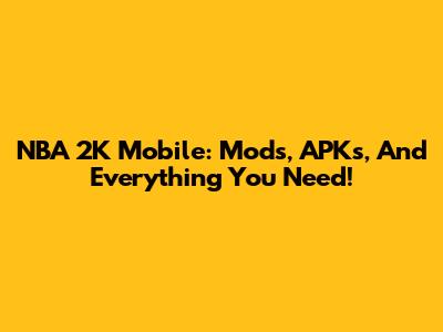 NBA 2K Mobile: Mods, APKs, And Everything You Need!