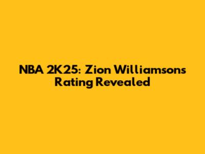 NBA 2K25: Zion Williamson's Rating Revealed