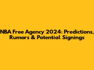 NBA Free Agency 2024: Predictions, Rumors & Potential Signings