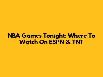 NBA Games Tonight: Where To Watch On ESPN & TNT