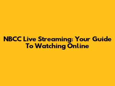 NBCC Live Streaming: Your Guide To Watching Online