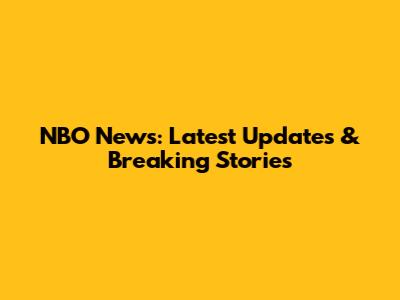 NBO News: Latest Updates & Breaking Stories