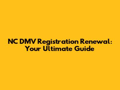 NC DMV Registration Renewal: Your Ultimate Guide