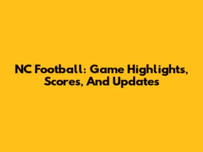 NC Football: Game Highlights, Scores, And Updates