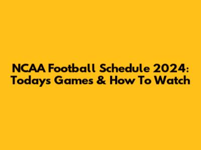 NCAA Football Schedule 2024: Today's Games & How To Watch