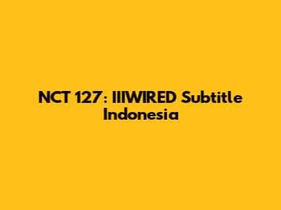 NCT 127: IIIWIRED Subtitle Indonesia