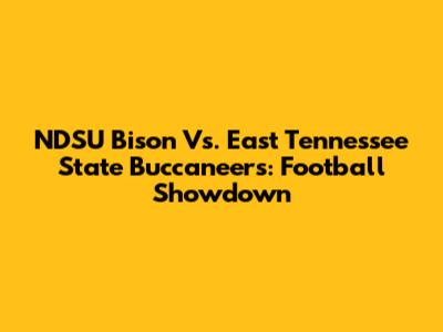 NDSU Bison Vs. East Tennessee State Buccaneers: Football Showdown