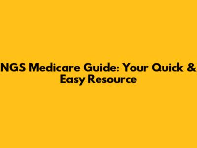 NGS Medicare Guide: Your Quick & Easy Resource
