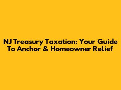 NJ Treasury Taxation: Your Guide To Anchor & Homeowner Relief