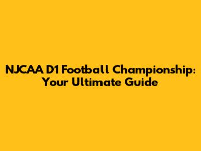 NJCAA D1 Football Championship: Your Ultimate Guide