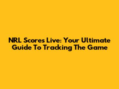 NRL Scores Live: Your Ultimate Guide To Tracking The Game