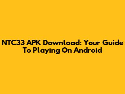 NTC33 APK Download: Your Guide To Playing On Android