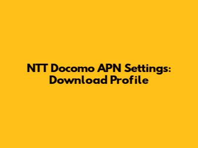 NTT Docomo APN Settings: Download Profile