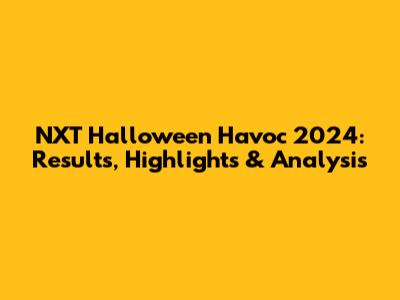 NXT Halloween Havoc 2024: Results, Highlights & Analysis