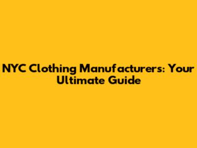 NYC Clothing Manufacturers: Your Ultimate Guide