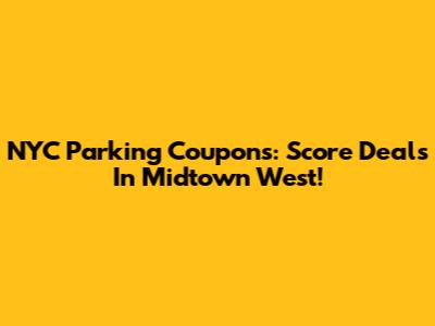 NYC Parking Coupons: Score Deals In Midtown West!