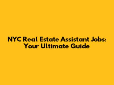 NYC Real Estate Assistant Jobs: Your Ultimate Guide