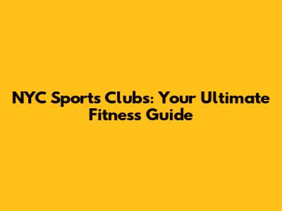 NYC Sports Clubs: Your Ultimate Fitness Guide